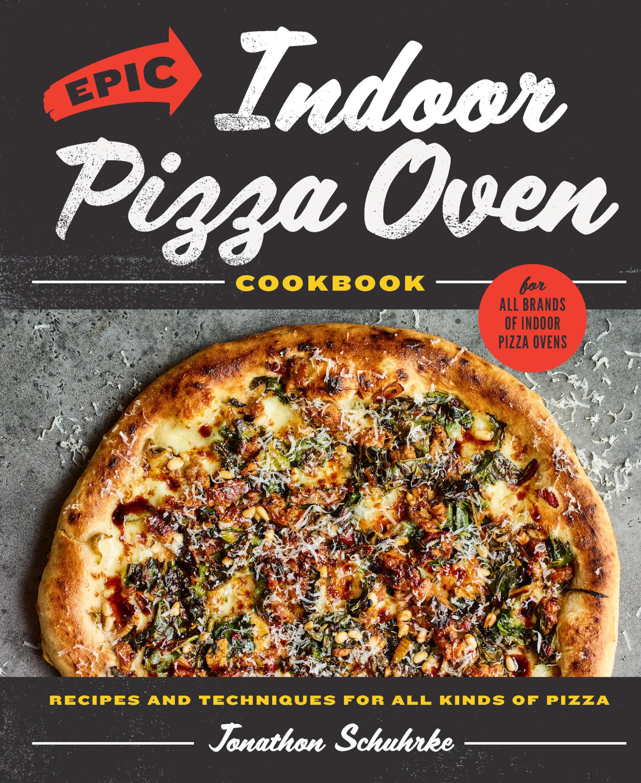 Epic Indoor Pizza Oven Cookbook: Recipes and Techniques for All Kinds of Pizza – for All Brands of Indoor Pizza Ovens