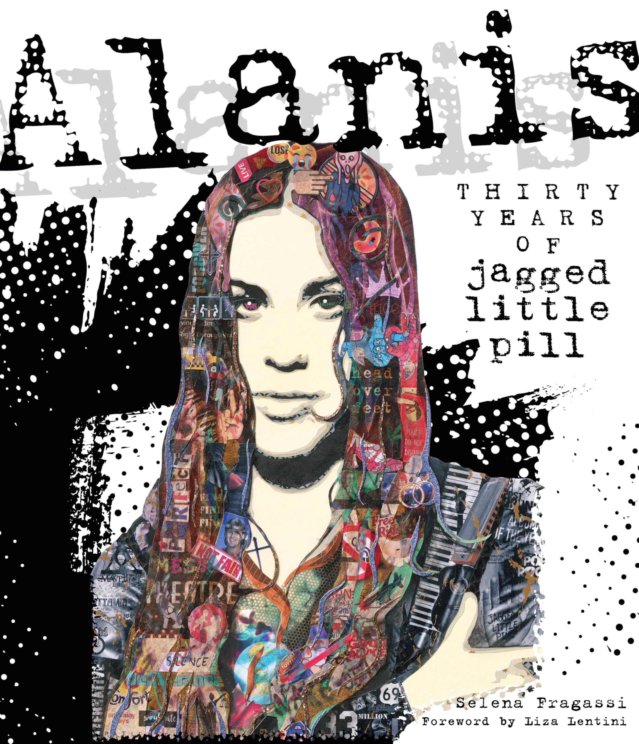 Alanis: Thirty Years of Jagged Little Pill. Fragassi, Fragassi, 9780760395677..#