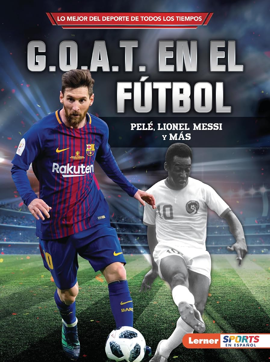 G.O.A.T. en el fútbol (Soccer's G.O.A.T.): Pelé, Lionel Messi y más (Lo mejor del deporte de todos los tiempos (Sports' Greatest of All Time) (Lerner ™ Sports en español)) (Spanish Edition)