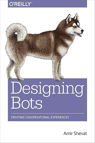 Designing Bots: Creating Conversational Experiences
