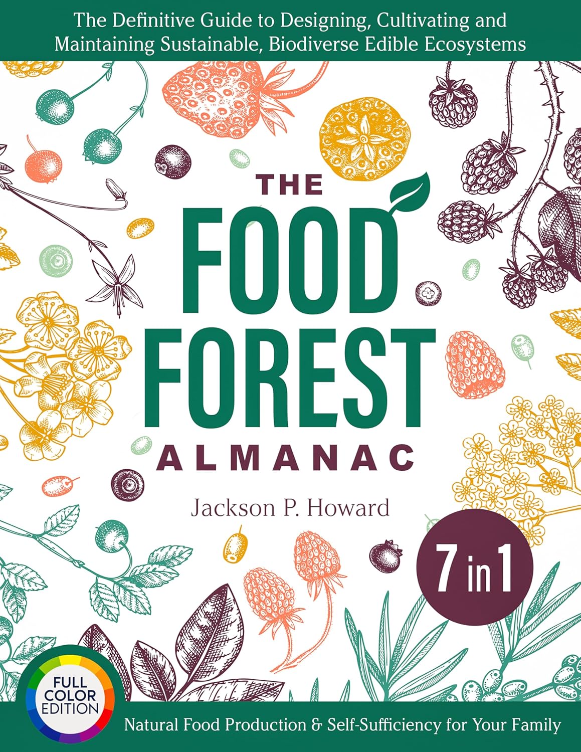 The Food Forest Almanac: [7 in 1] The Definitive Guide to Designing, Cultivating & Maintaining Sustainable, Biodiverse Edible Ecosystems for Natural Food Production & Self-Sufficiency for Your Family      Kindle Edition