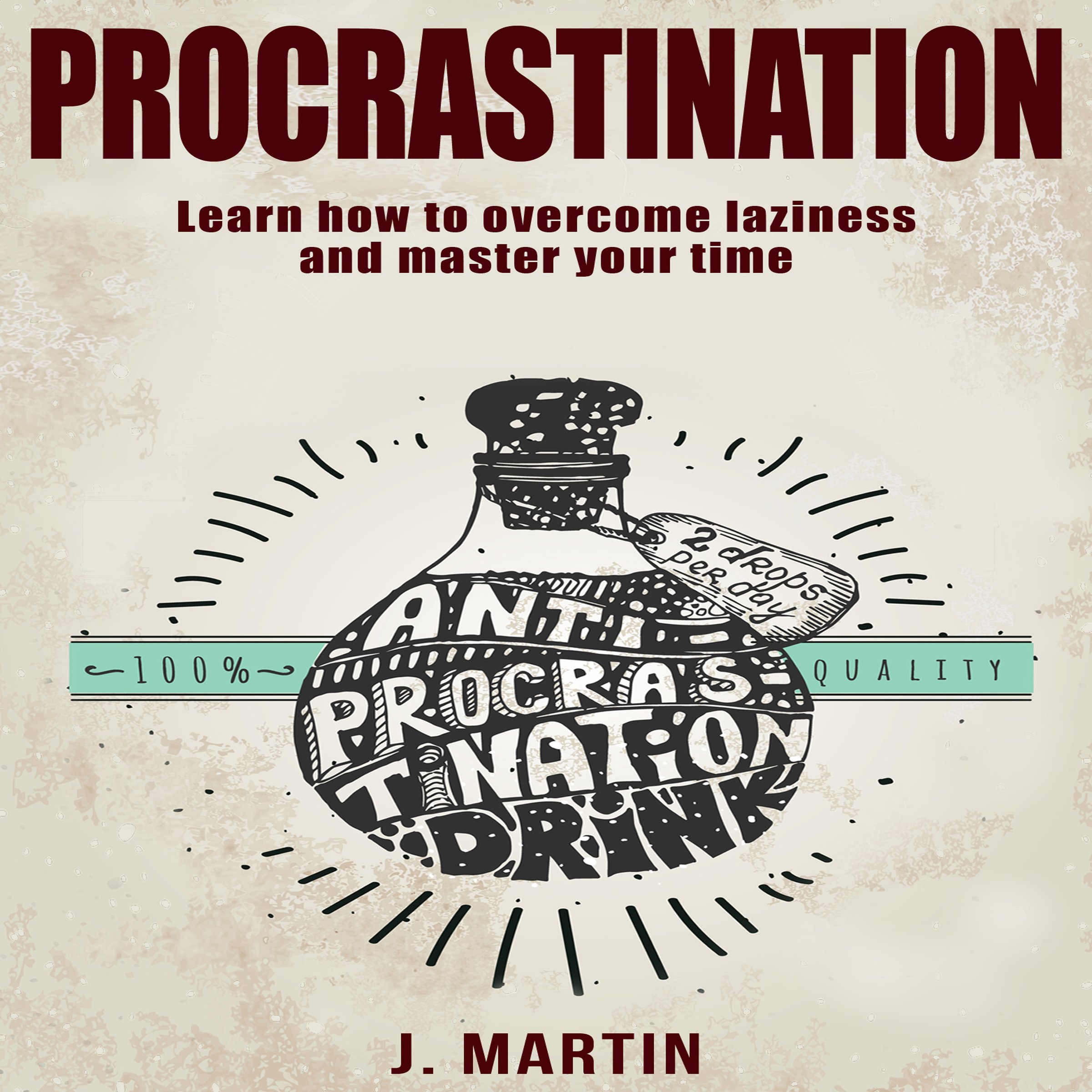 Procrastination: Learn How to Overcome Laziness and Master Your Time