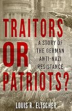 Traitors or Patriots?: A Story of the German Anti-Nazi Resistance