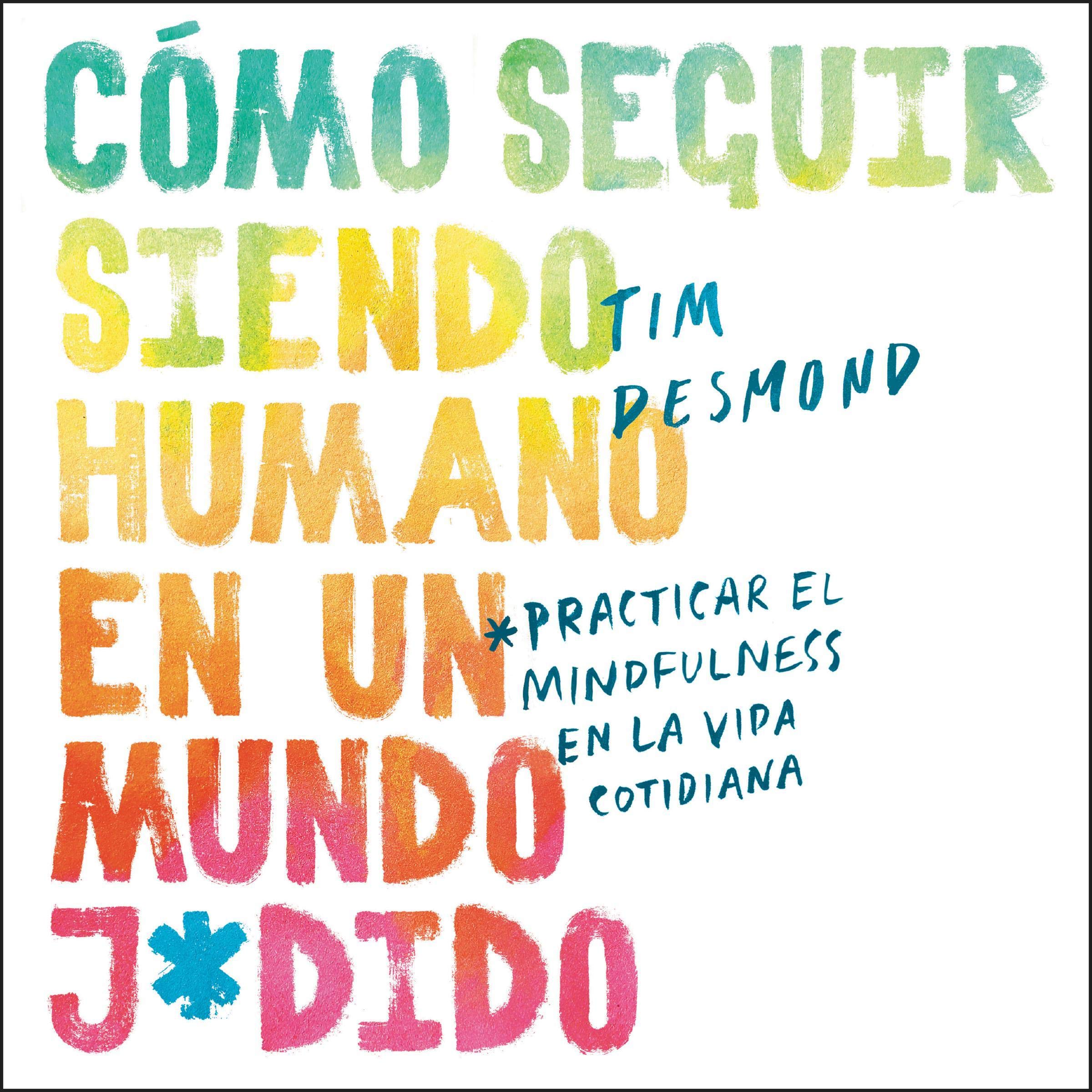 Como seguir siendo humano en un mundo j*dido [How to Stay Human in a F*cked-Up World] (Spanish edition): Practicar el mindfulness en la vida cotidiana [Practice Mindfulness in Everyday Life]