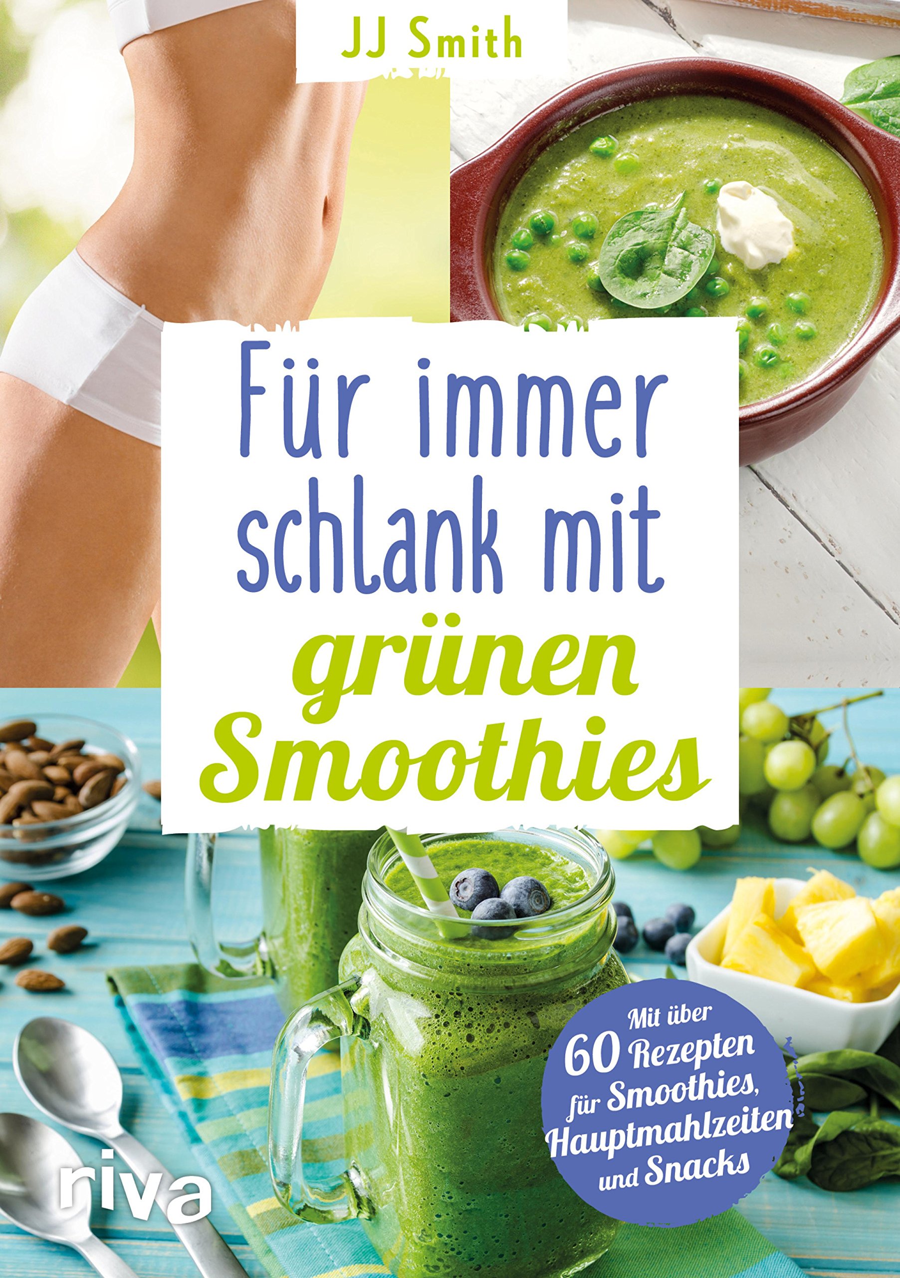 Für immer schlank mit grünen Smoothies: Mit über 60 Rezepten für Smoothies, Hauptmahlzeiten und Snacks (German Edition)