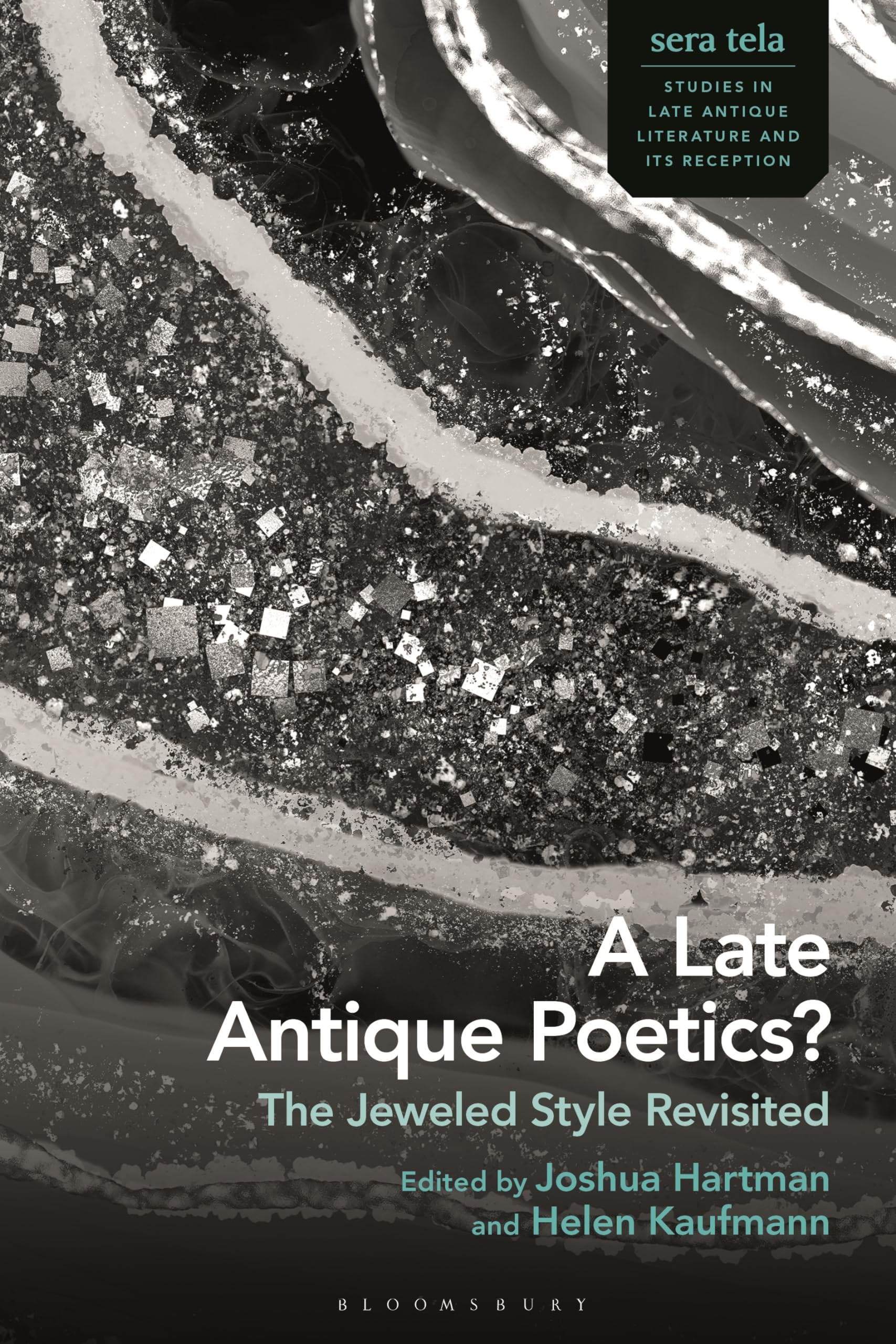 Late Antique Poetics?, A: The Jeweled Style Revisited (sera tela: Studies in Late Antique Literature and Its Reception)