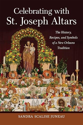 Celebrating with St. Joseph Altars: The History, Recipes, and Symbols of a New Orleans Tradition (The Southern Table)