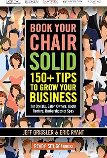 Book Your Chair Solid: 150+ Tips To Grow Your Business (For Stylists, Salon Owners, Booth Renters, Barbershops and Spas)