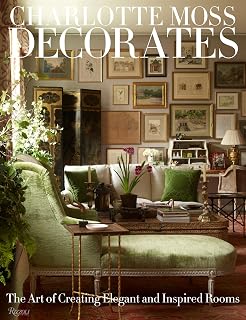 Charlotte Moss Decorates: The Art of Creating Elegant and Inspired Rooms