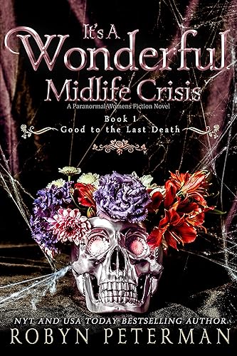 It's A Wonderful Midlife Crisis : A Paranormal Women's Fiction Novel: Good To The Last Death Book One