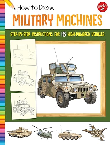 How to Draw Military Machines: Learn to draw 18 high-powered vehicles, Step by Step, Shape by simple shape!