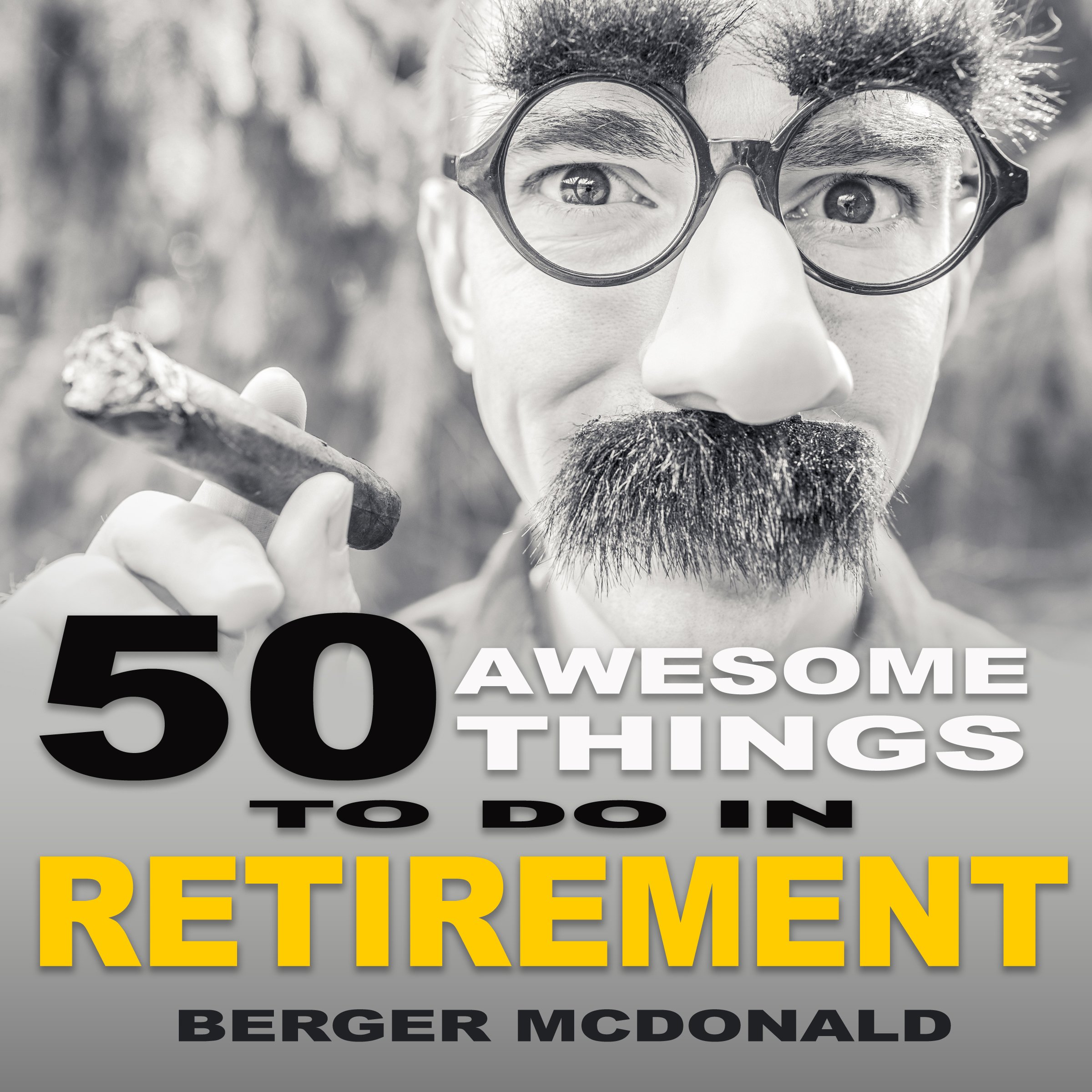 50 Awesome Things to Do in Retirement: The Humorous Guide to Enjoy Life after Work