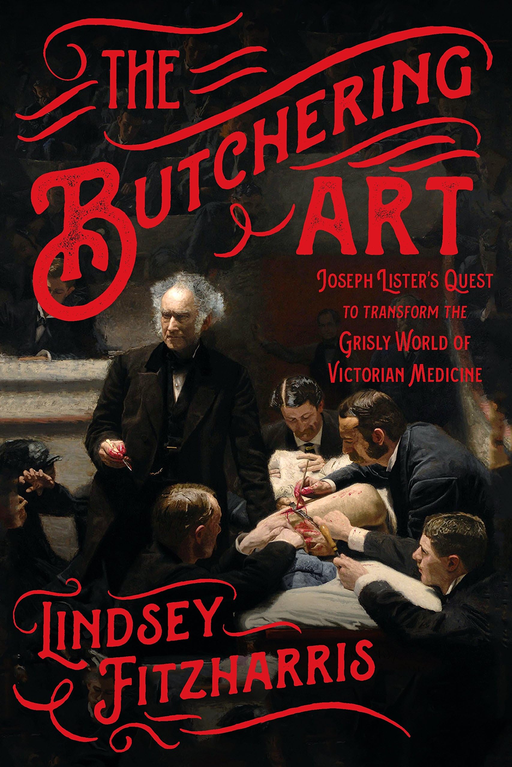 The Butchering Art: Joseph Lister's Quest to Transform the Grisly World of Victorian Medicine Paperback – Import, 2 October 2018