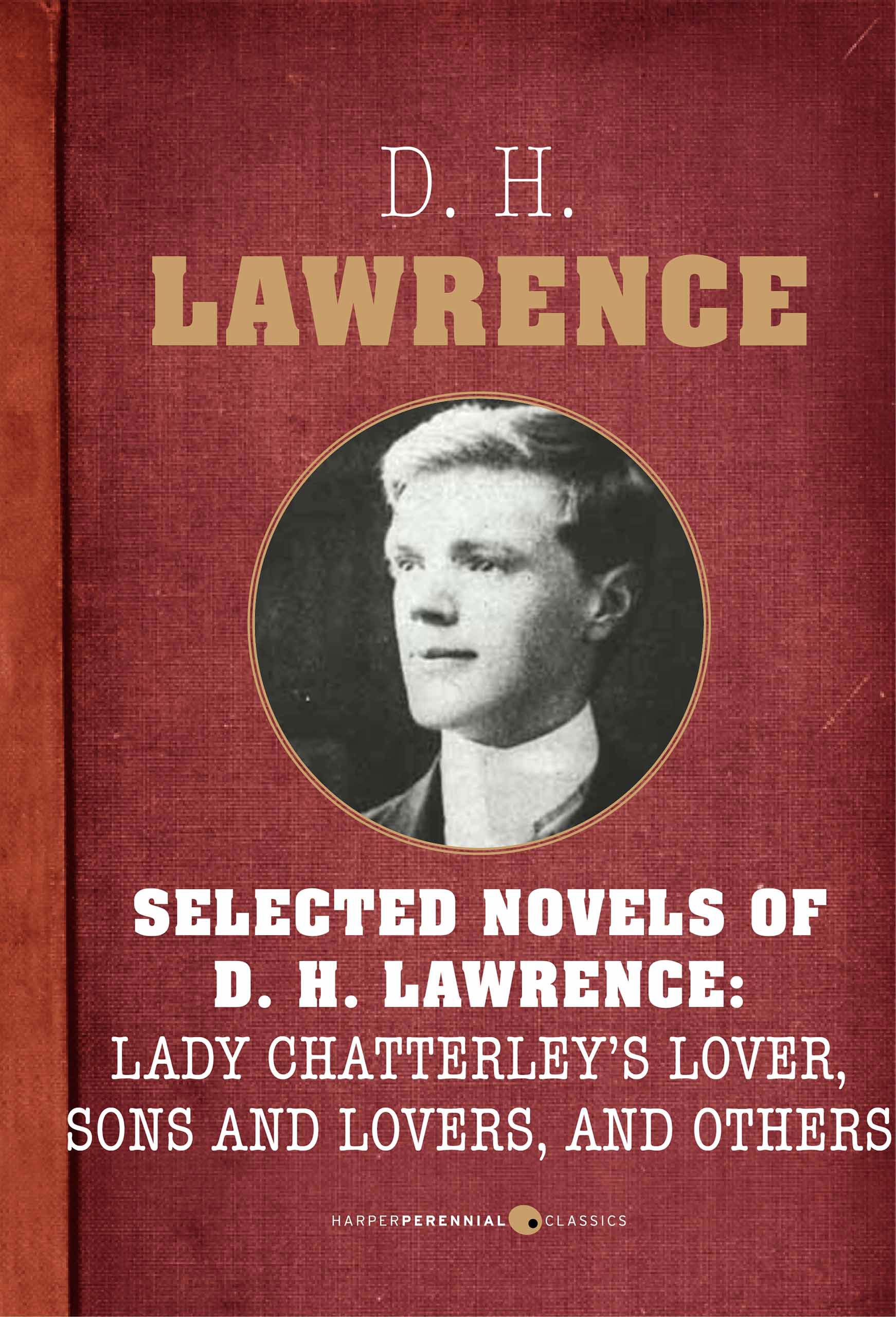 Selected Novels Of D.h. Lawrence: Lady Chatterley's Love, Sons and Lovers, The Rainbow, Women in Love, and The Plumed Serpent