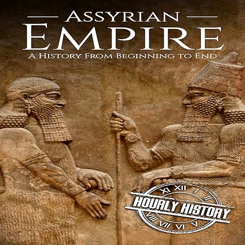 Assyrian Empire: A History from Beginning to End: Mesopotamia History, Book 3