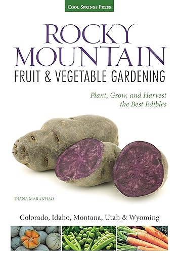 Rocky Mountain Fruit &amp; Vegetable Gardening: Plant, Grow, and Harvest the Best Edibles - Colorado, Idaho, Montana, Utah &amp; Wyoming (Fruit &amp; Vegetable Gardening Guides)