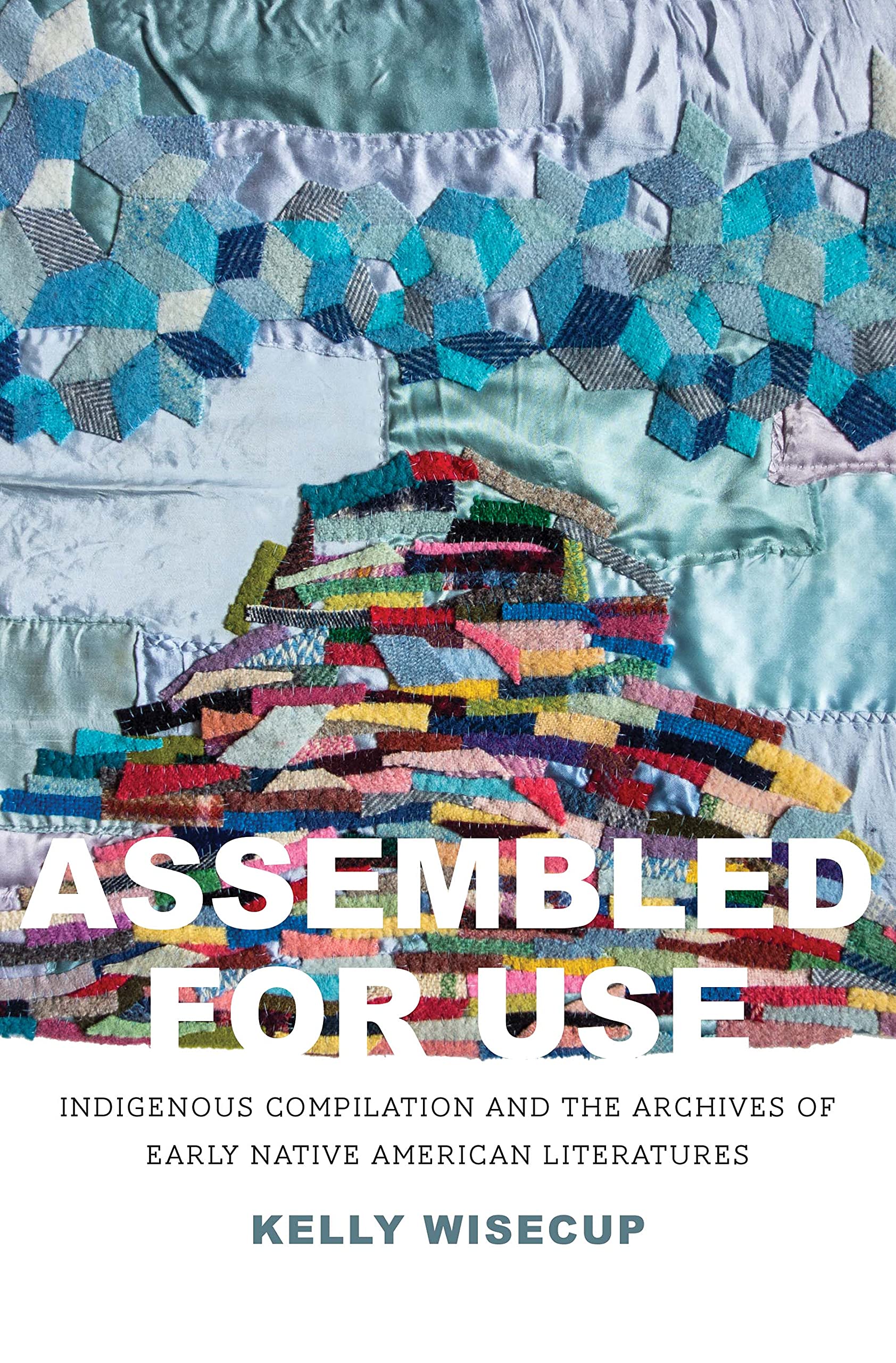 Assembled for Use: Indigenous Compilation and the Archives of Early Native American Literatures (The Henry Roe Cloud Series on American Indians and Modernity)