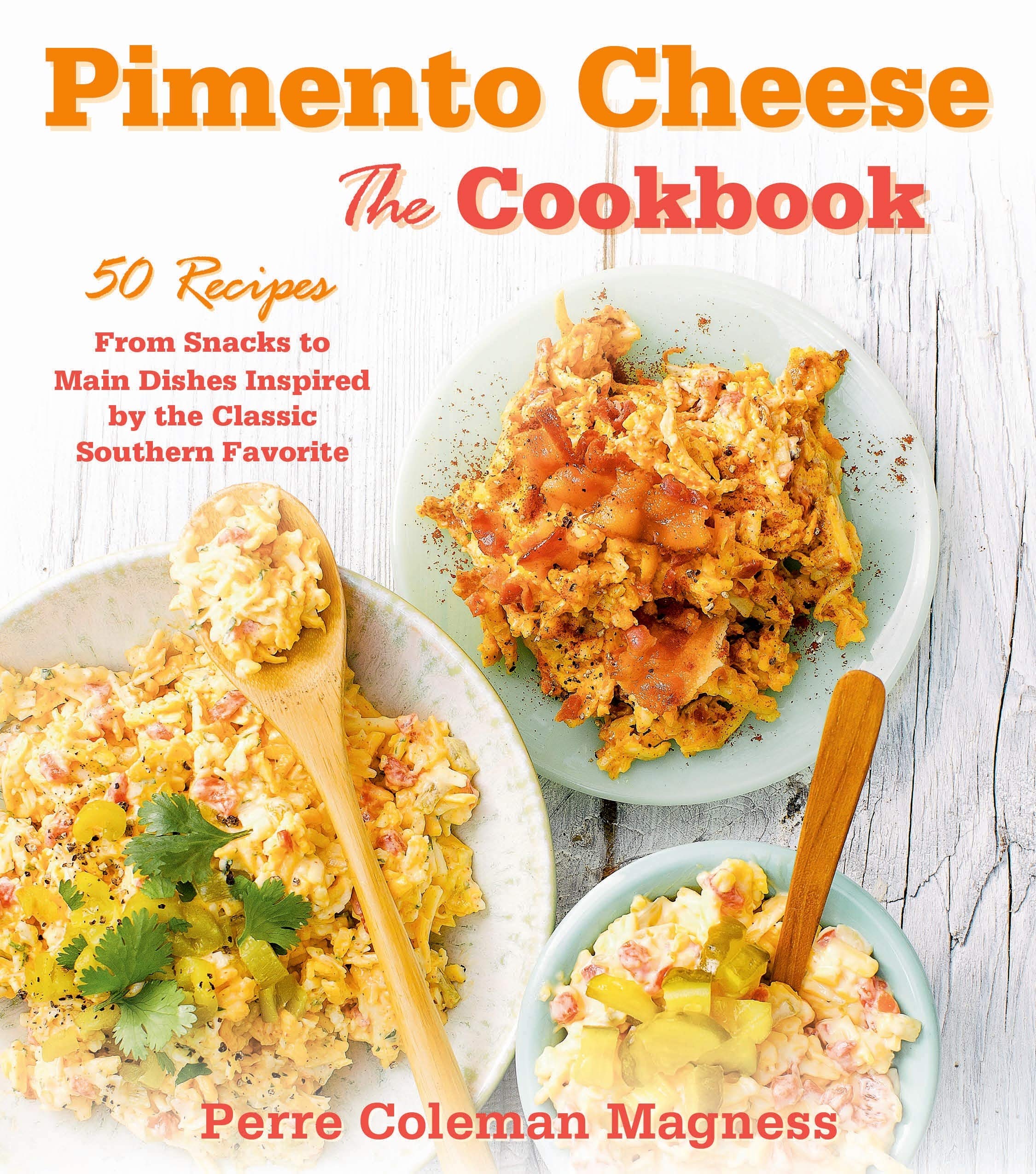 Pimento Cheese: The Cookbook: 50 Recipes from Snacks to Main Dishes Inspired by the Classic Southern Favorite