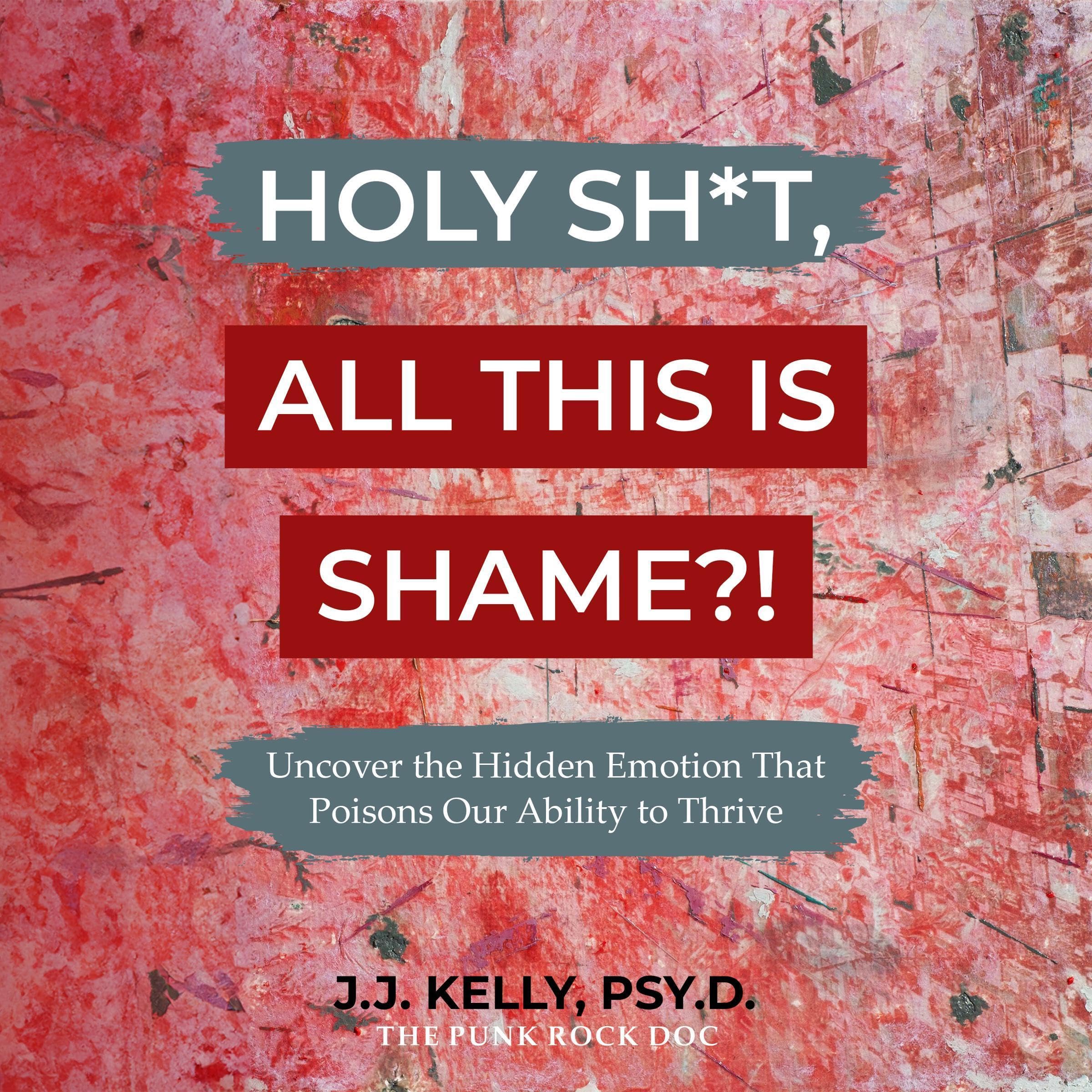 Holy SH*T, All This Is Shame?!: Uncover the Hidden Emotion That Poisons Our Ability to Thrive