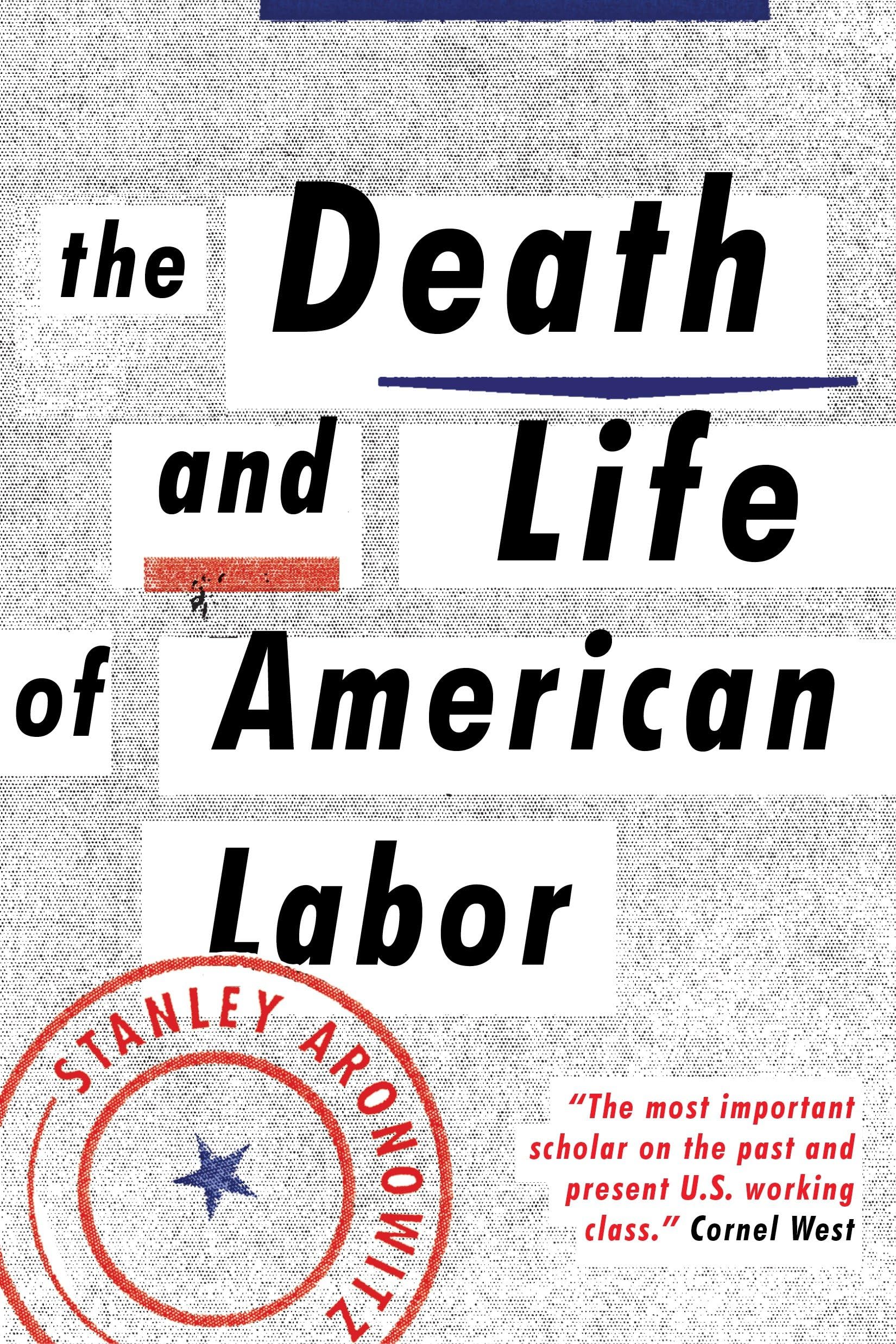 The Death and Life of American Labor: Toward a New Workers’ Movement