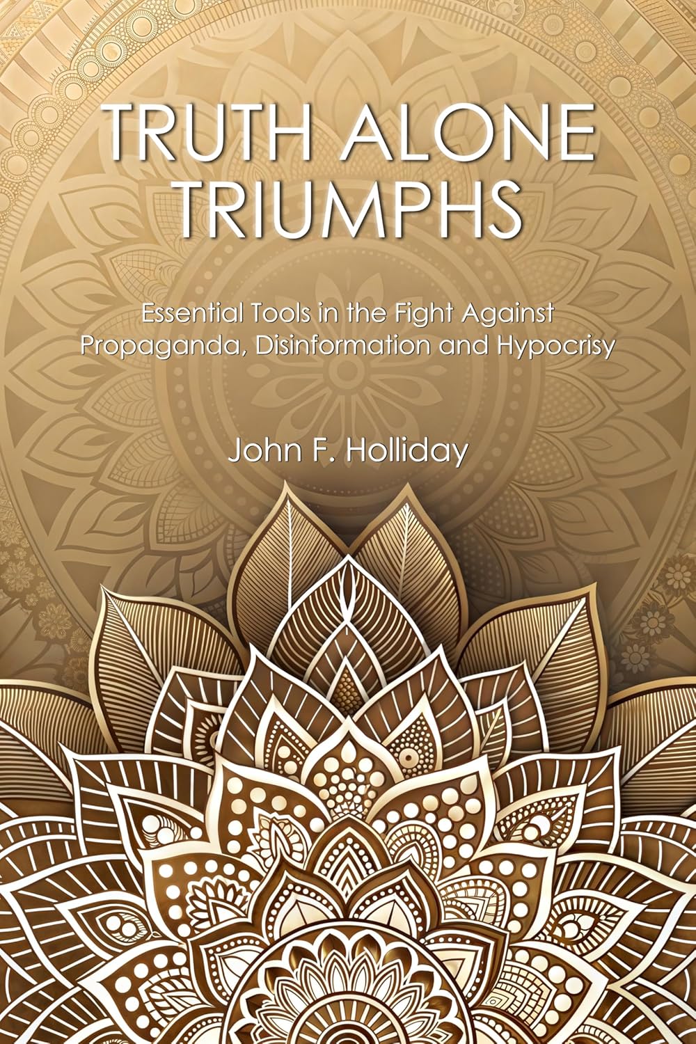 Truth Alone Triumphs: Essential Tools in the Fight Against Propaganda, Disinformation and Hypocrisy      [Print Replica] Kindle Edition