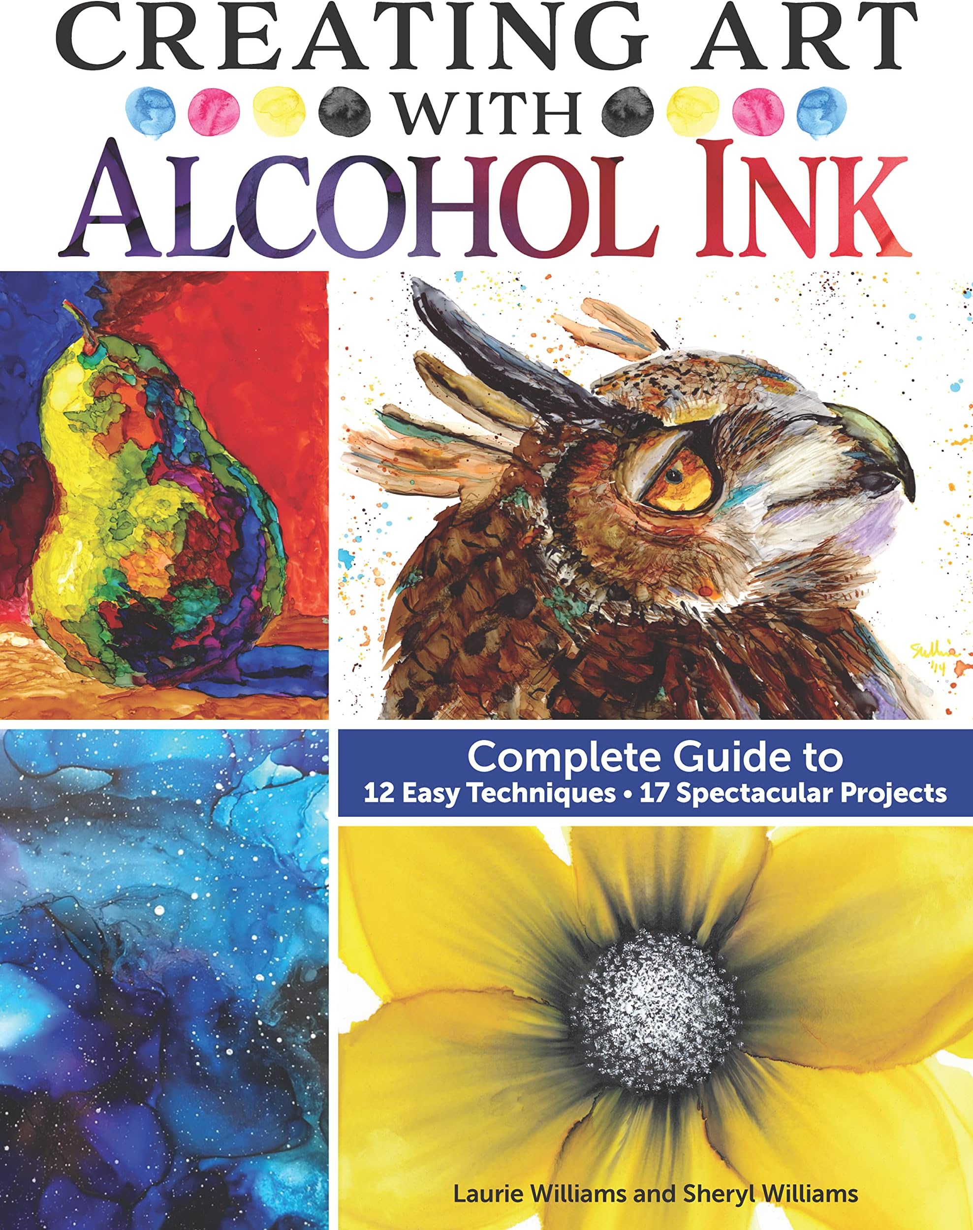 Creating Art with Alcohol Ink: Complete Guide to 12 Easy Techniques, 17 Spectacular Projects (Design Originals) How to Paint with Dripping, Wisping, Brush Painting, Masking, and More, Step-by-Step