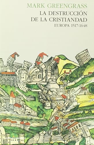 La Destrucción De La Cristiandad: Europa 1517-1648 (ENSAYO)