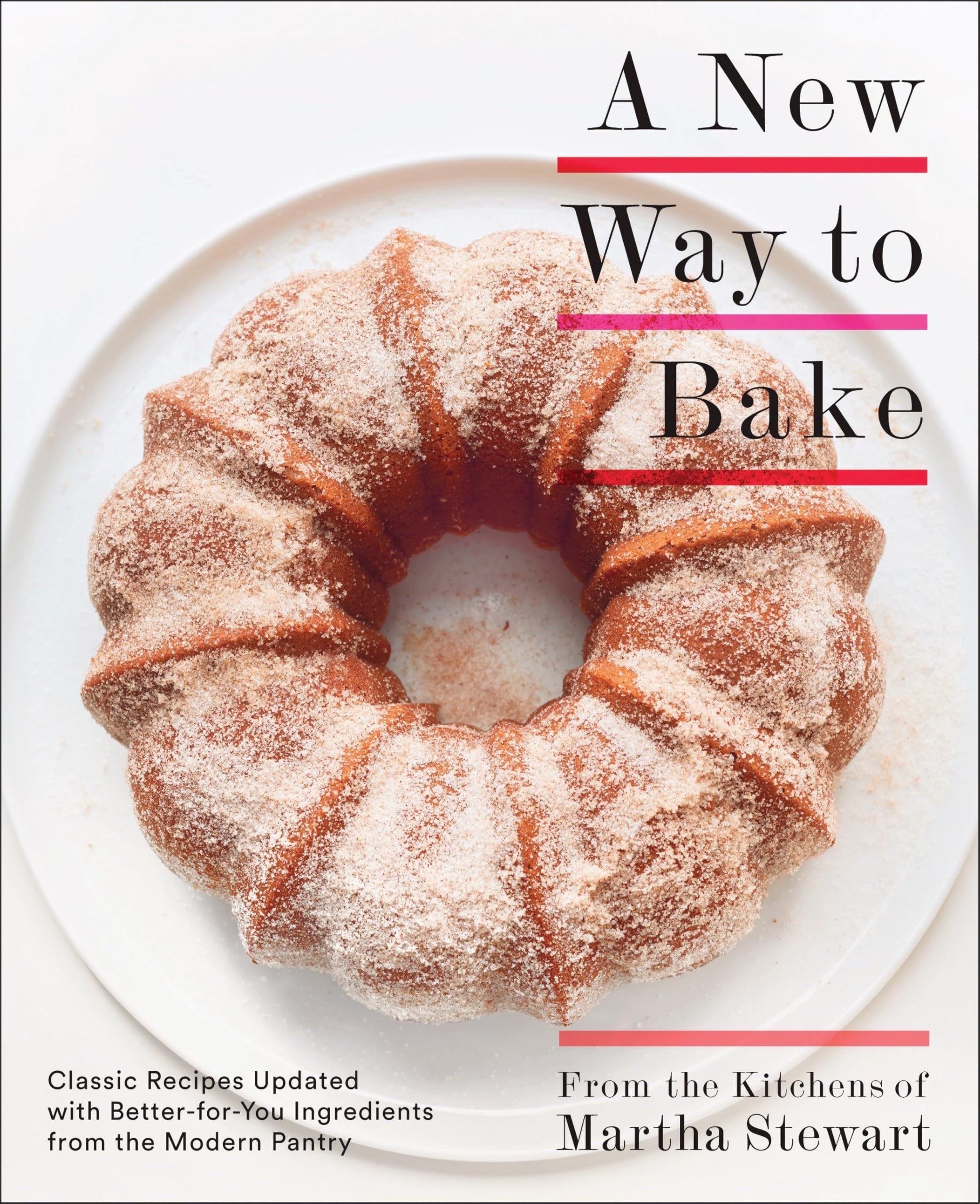 A New Way to Bake: Classic Recipes Updated with Better-for-You Ingredients from the Modern Pantry: A Baking Book