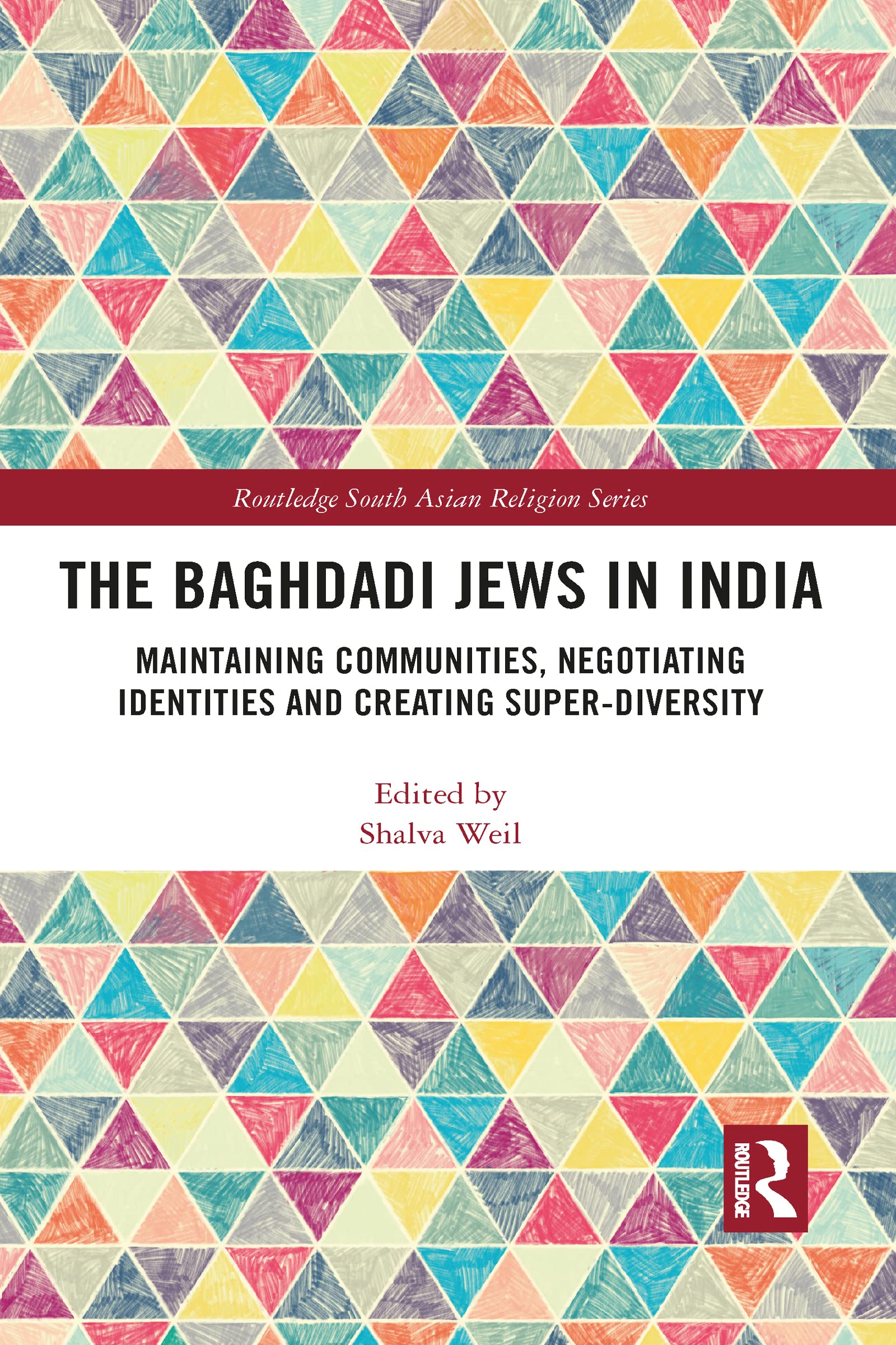 The Baghdadi Jews in India: Maintaining Communities, Negotiating Identities and Creating Super-Diversity (Routledge South Asian Religion Series)
