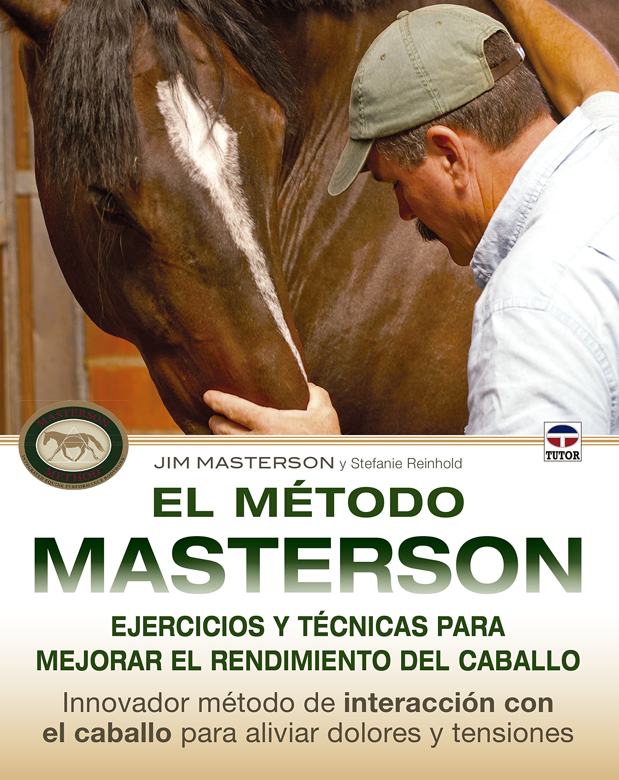 El Método Masterson. Ejercicios Y Técnicas Para Mejorar El Rendimiento Del Caballo: Innovador método de interacción con el caballo para aliviar dolores y tensiones (DEPORTES)