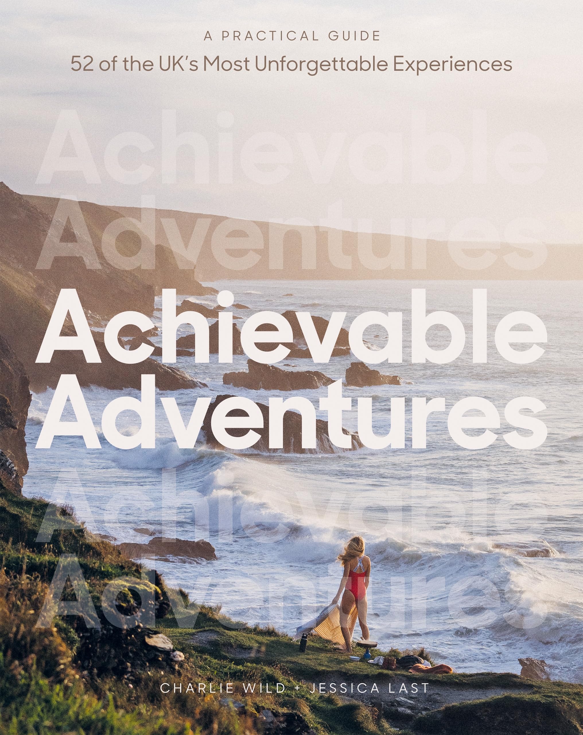 Achievable Adventures: A Practical Guide: 52 of the UK’s Most Unforgettable Experiences