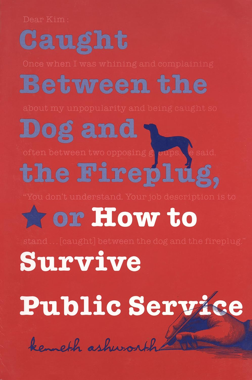 Caught Between the Dog and the Fireplug, or How to Survive Public Service (Texts and Teaching/Politics, Policy, Administration series)