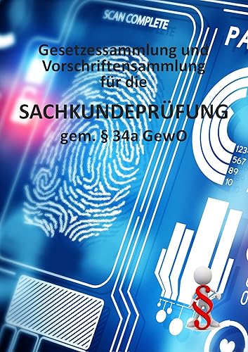 Gesetzessammlung und Vorschriftensammlung für die Sachkundeprüfung gem. §34a GewO: unkommentiert, mit Verlinkungen (Sachkundeprüfung gem. § 34a GewO)
