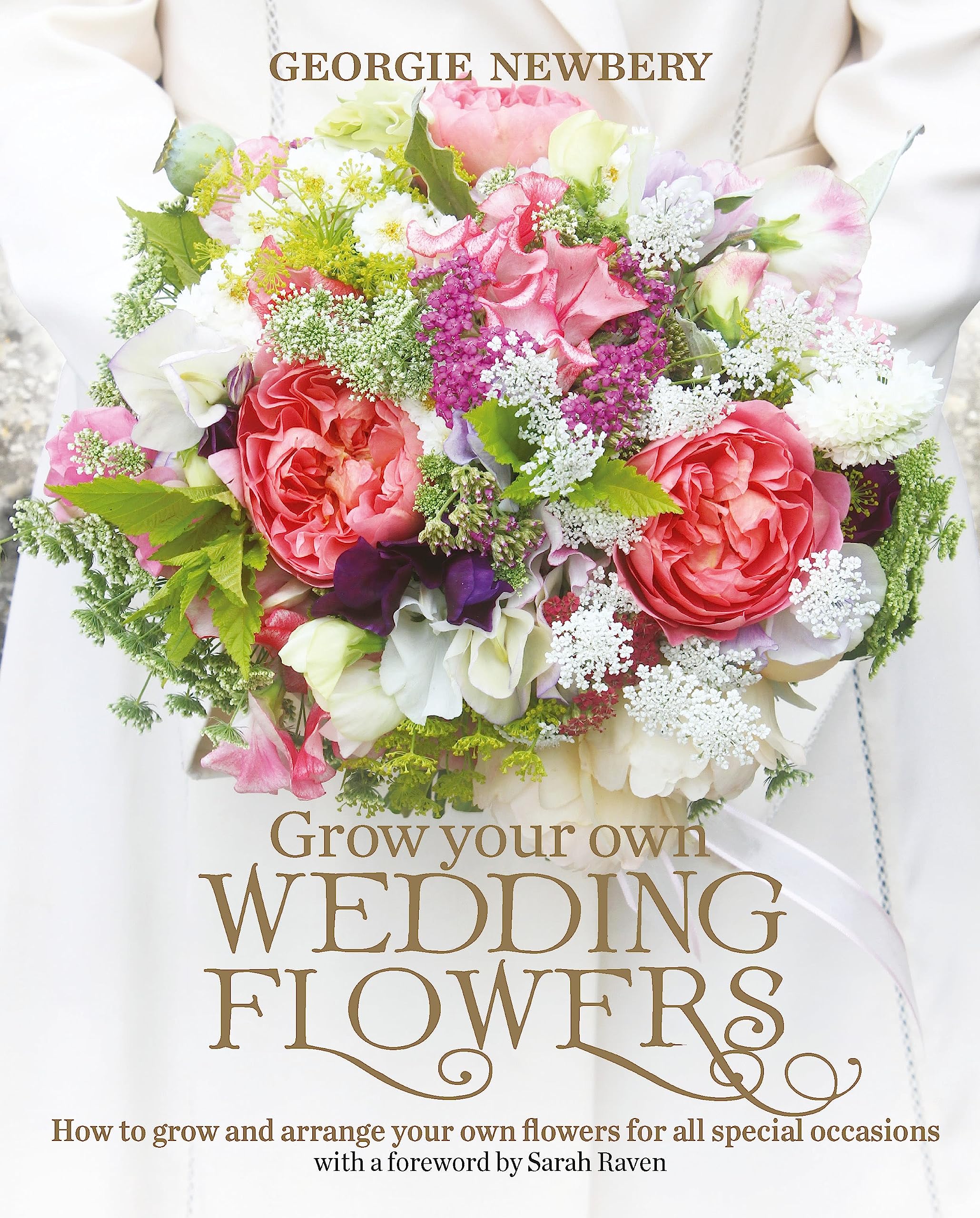 Grow your own Wedding Flowers: How to grow and arrange your own flowers for all special occasions