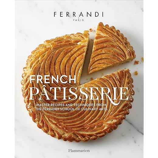 French Pâtisserie: Master Recipes and Techniques from the Ferrandi School of Culinary Arts
