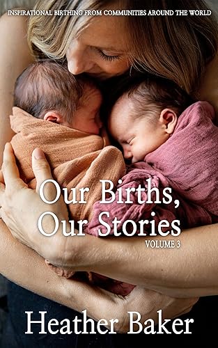 Our Births, Our Stories 3: Inspirational Birthing From Communities Around The World (Our Births Our Stories)
