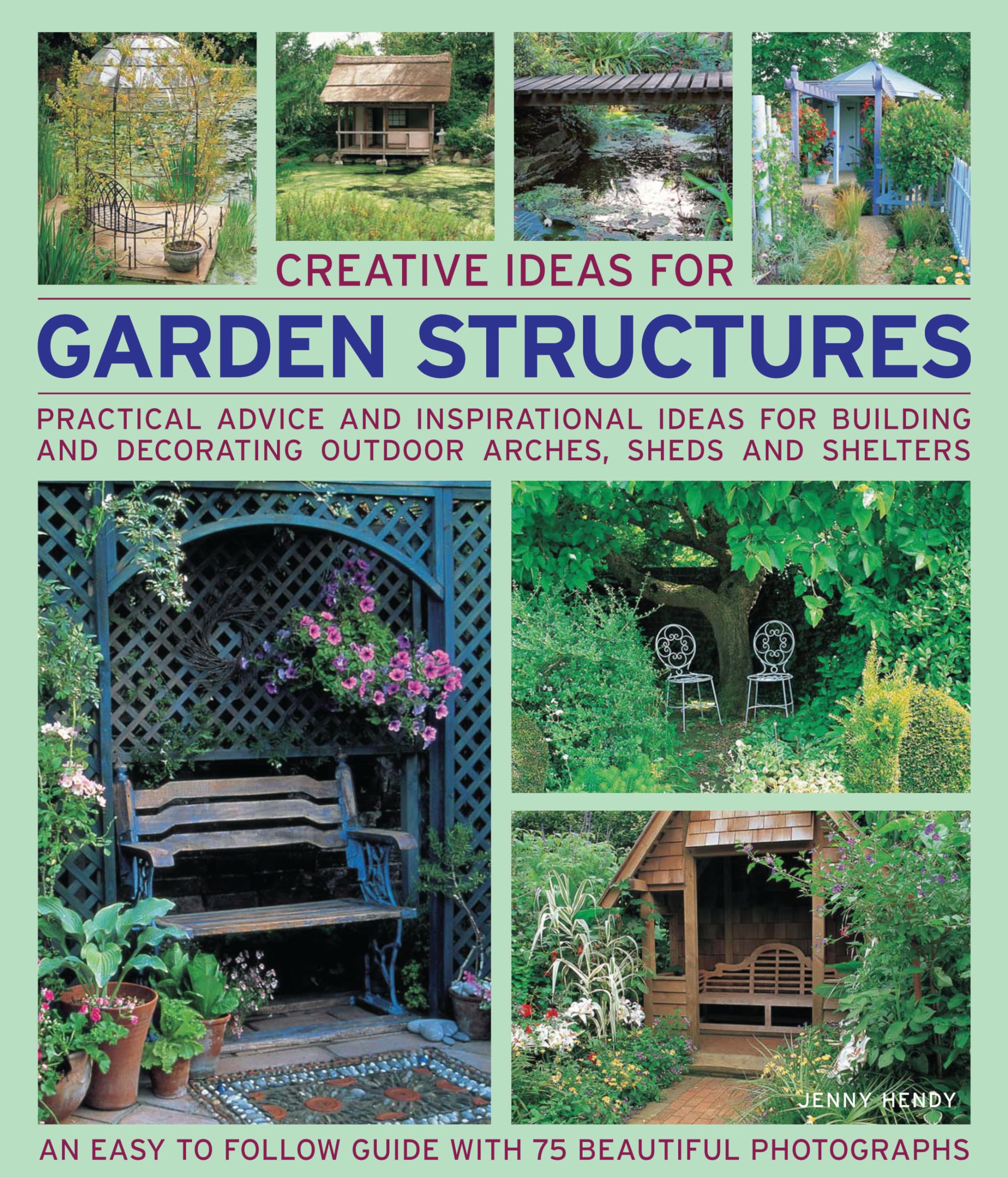 Creative Ideas for Garden Structures: Practical Advice on Decorating and Building Arches, Sheds and Shelters Paperback – Illustrated, 31 Dec. 2016