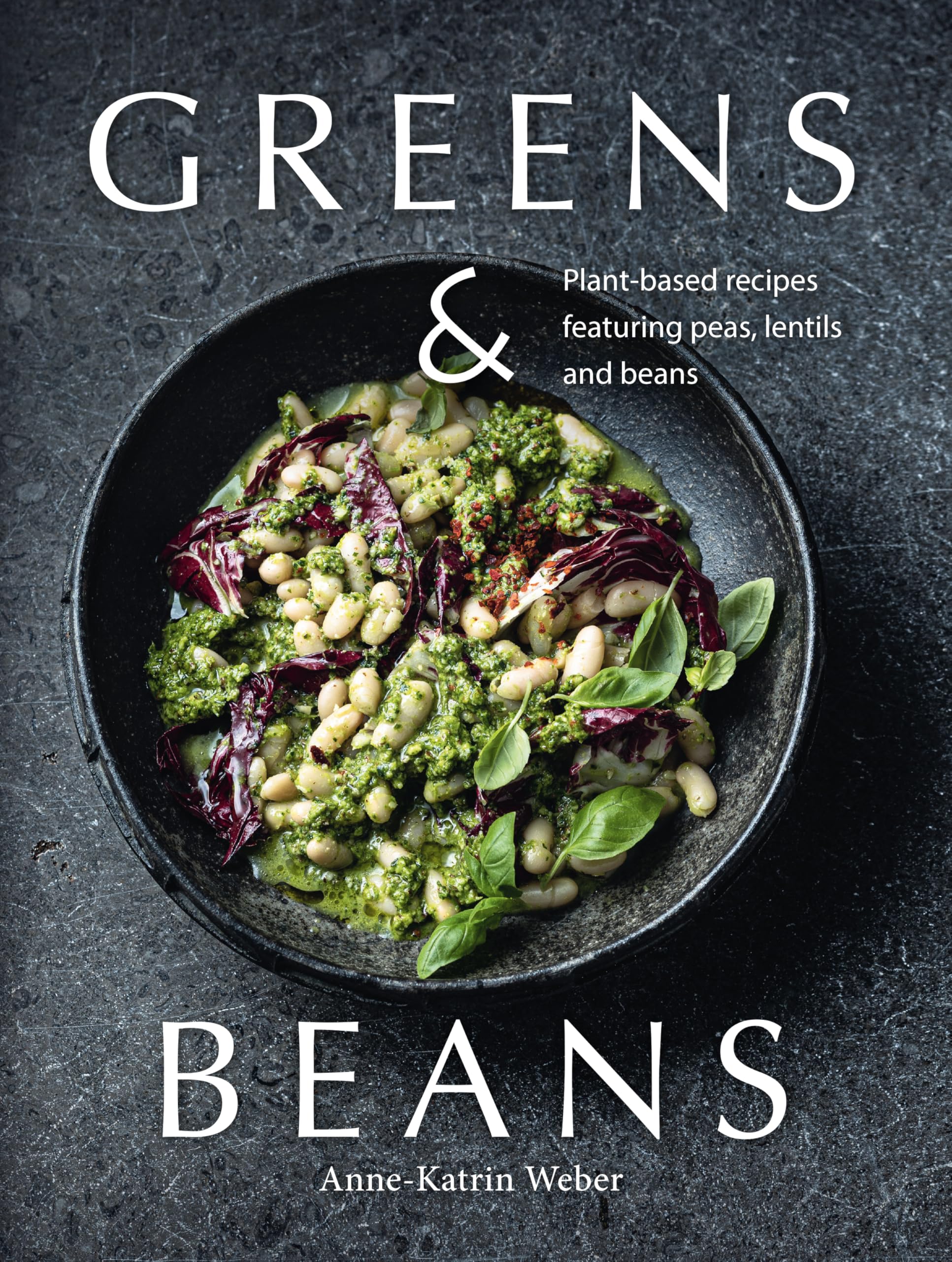 Greens & Beans: Green cuisine with peas, lentils, and beans: Plant-based recipes featuring peas, lentils and beans