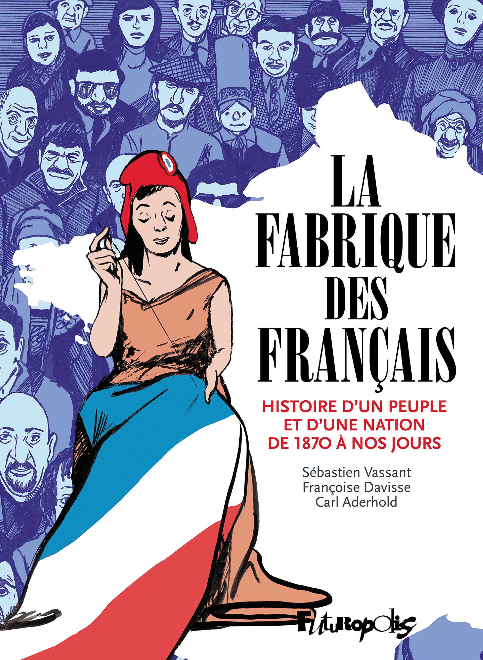 La Fabrique des Français: Histoire d'un peuple et d'une nation de 1870 à nos jours