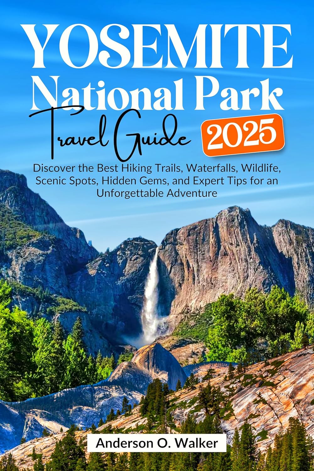 Yosemite National Park 2025: Top Trails, Waterfalls, & Hidden Gems
