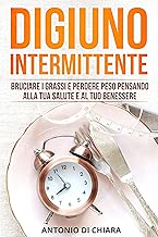 Digiuno Intermittente Bruciare i grassi dimagrire e perdere peso pensando alla tua salute e al tuo benessere