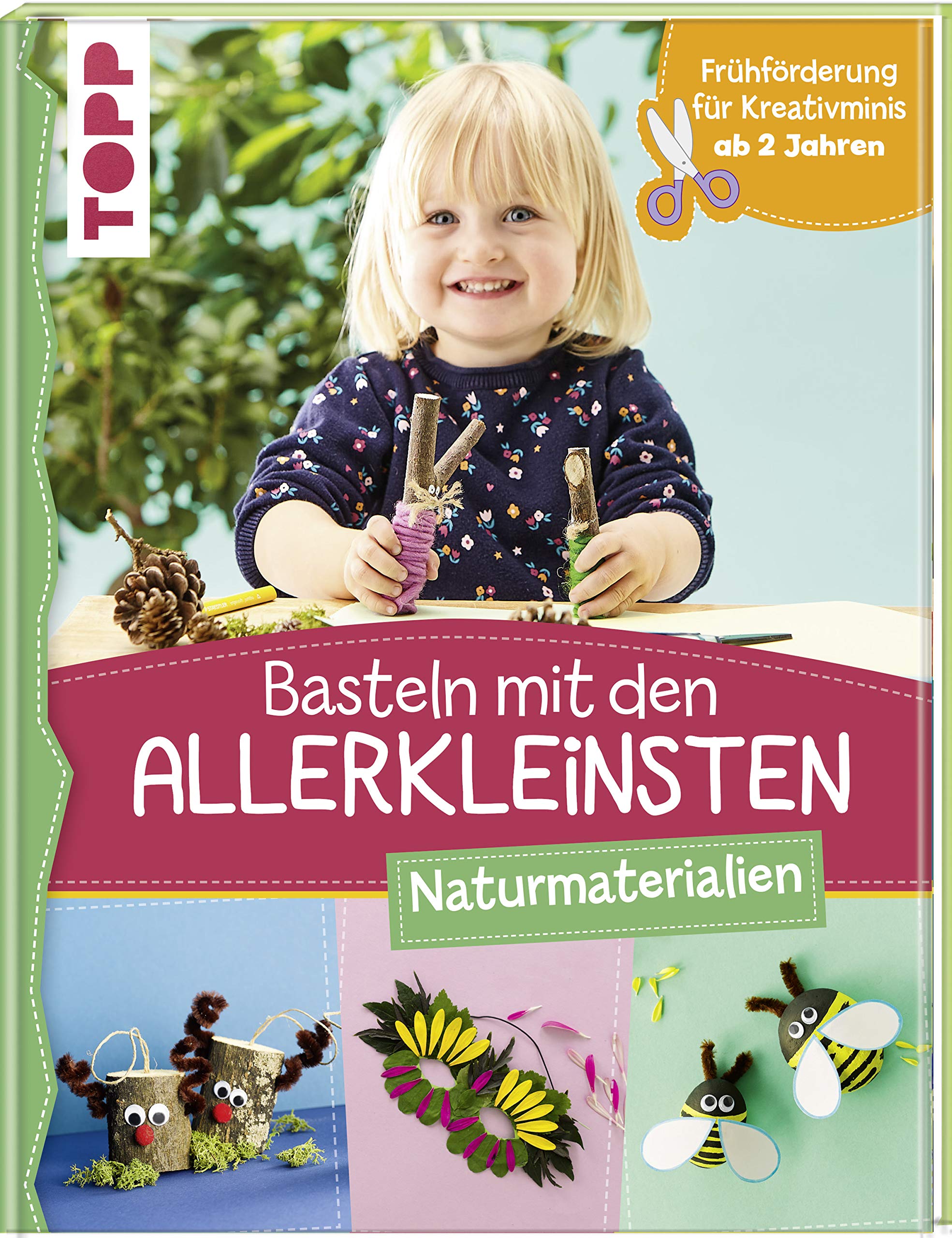 Basteln mit den Allerkleinsten Naturmaterialien: Frühförderung für Kreativminis ab 2 Jahren (Das Bastelbuch für die Allerkleinsten)