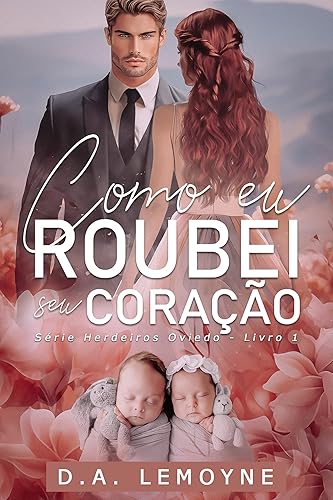 Como eu Roubei Seu Coração: Herdeiros Oviedo - Livro 1 (Série Herdeiros Oviedo)