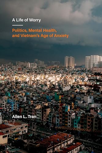 Life of Worry: Politics, Mental Health, and Vietnam’s Age of Anxiety (Ethnographic Studies in Subjectivity) (Volume 17)