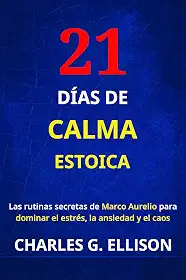 21 DÍAS DE CALMA ESTOICA: Las rutinas secretas de Marco Aurelio para dominar el estrés, la ansiedad y el caos (Spanish Edition)