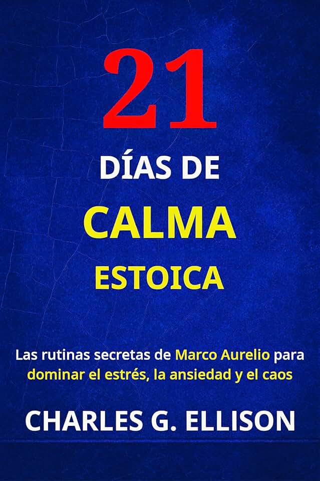 21 DÍAS DE CALMA ESTOICA: Las rutinas secretas de Marco Aurelio para dominar el estrés, la ansiedad y el caos (Spanish Edition)