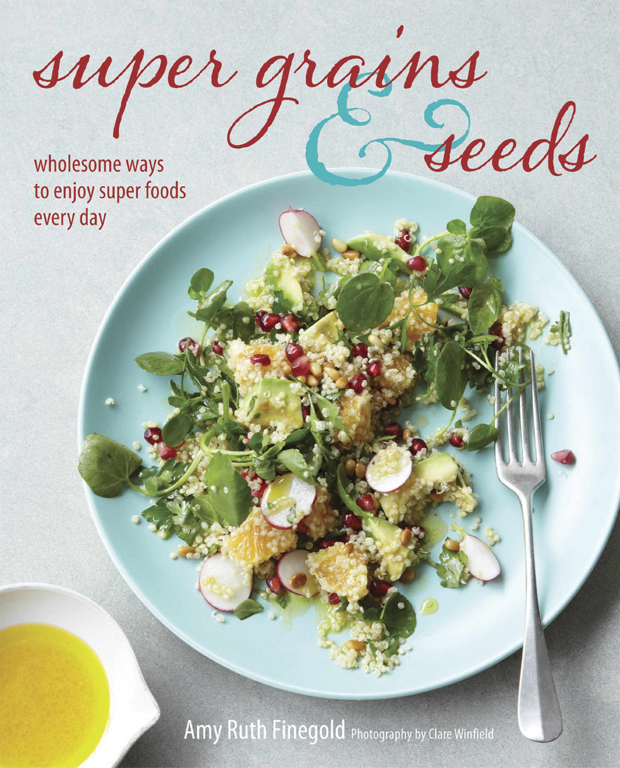Super Grains & Seeds: Wholesome ways to enjoy super foods every day