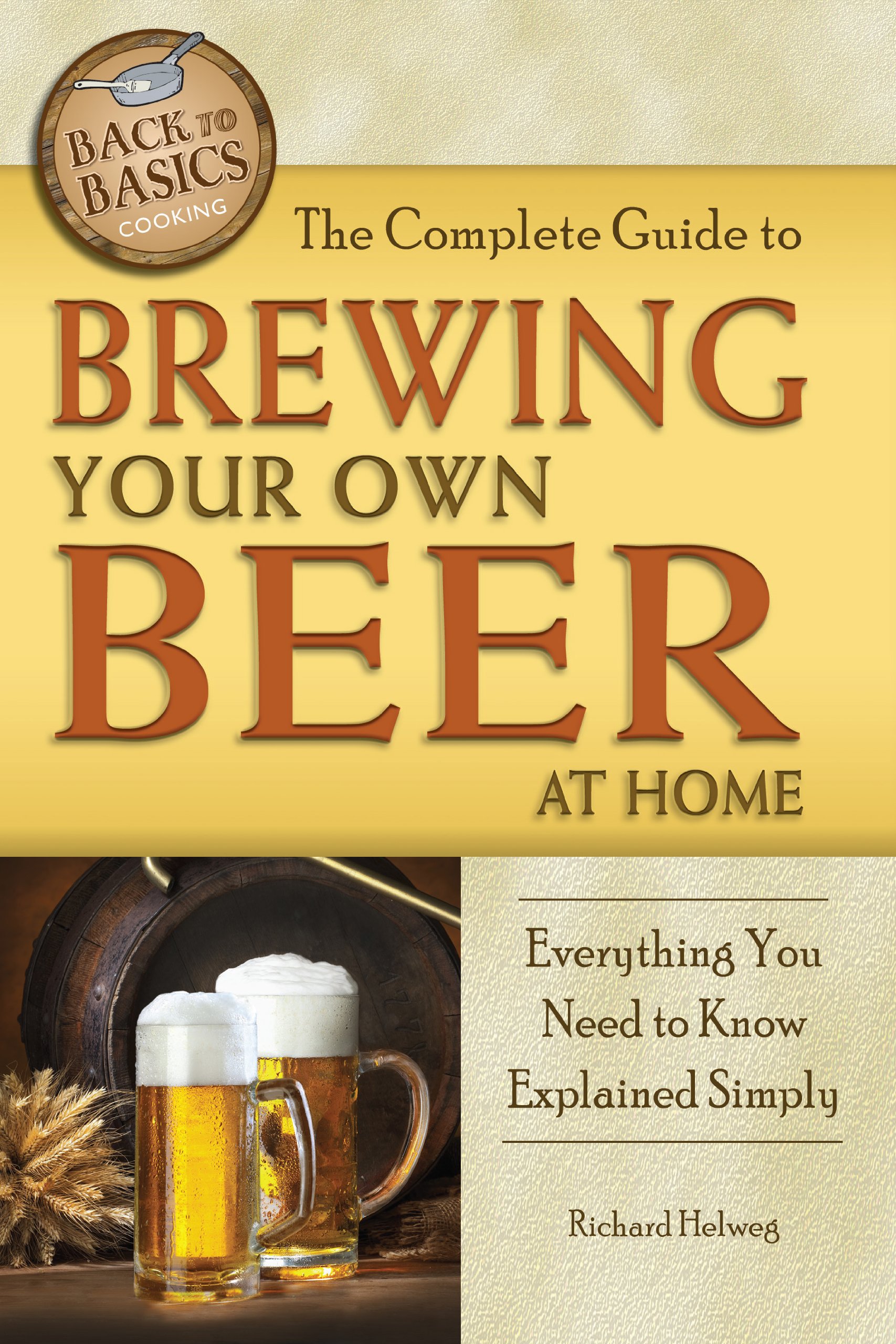 Complete Guide to Brewing Your Own Beer at Home: Everything You Need to Know Explained Simply (Back to Basics Cooking)