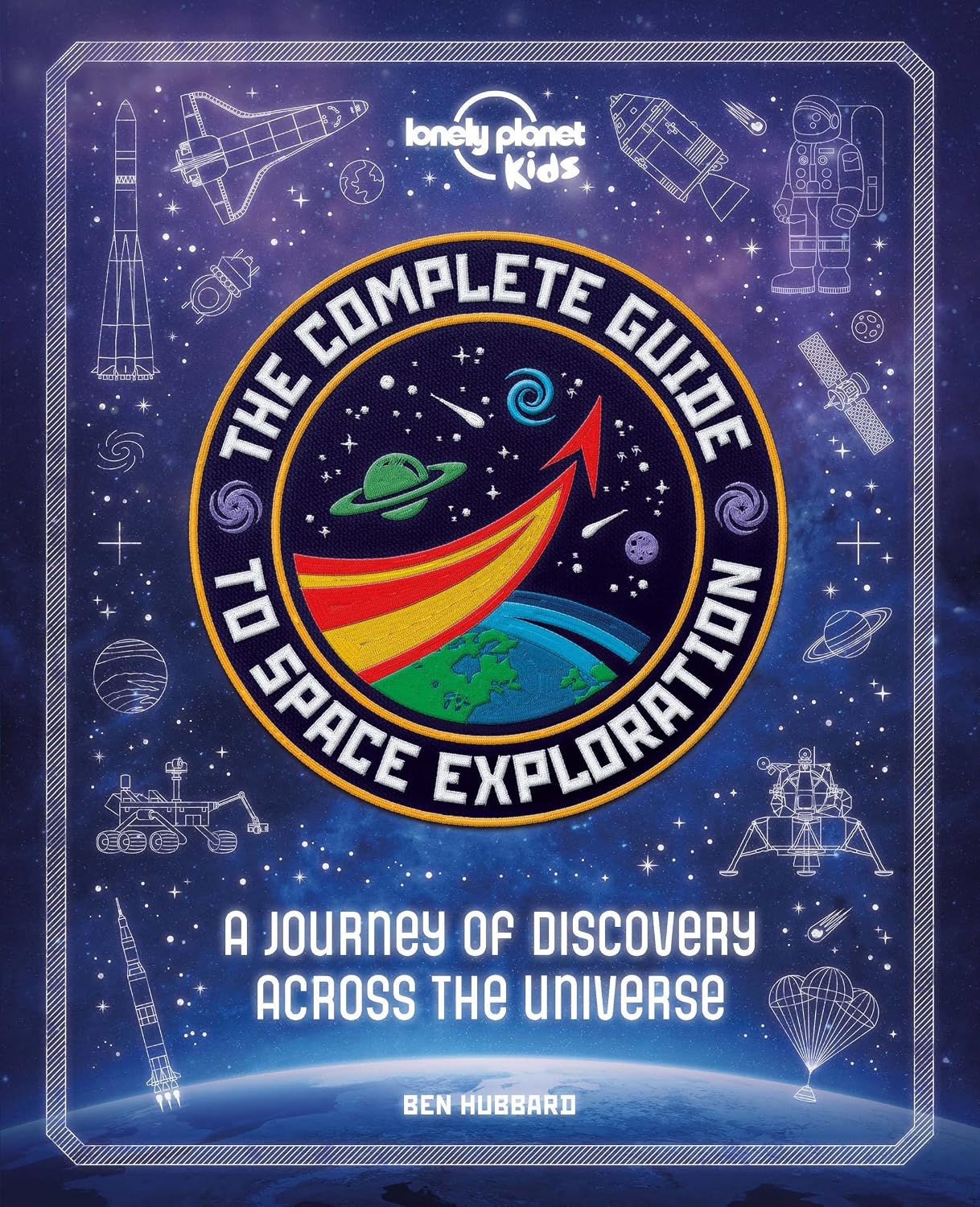 The Complete Guide to Space Exploration: Journey Across the Universe | From the First Satellites to the Moon Landings | Amazing Photos & Infographics (Lonely Planet Kids)