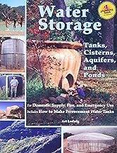 Water Storage: Tanks, Cisterns, Aquifers, and Ponds for Domestic Supply, Fire and Emergency Use--Includes How to Make Ferrocement Water Tanks